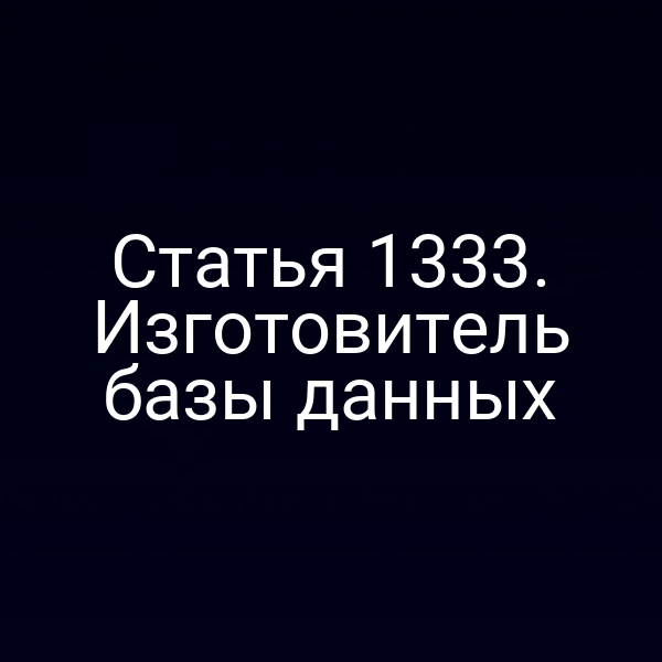 Статья 1333. Изготовитель базы данных