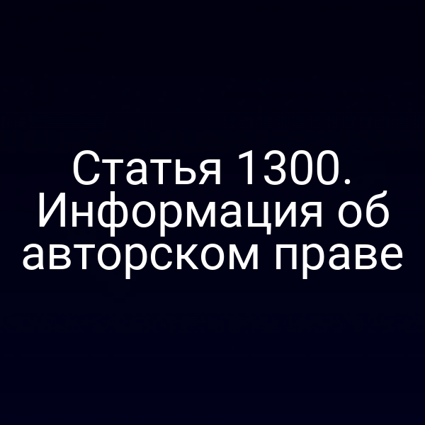 Статья 1300. Информация об авторском праве