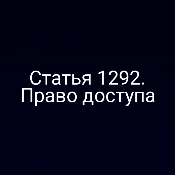 Статья 1292. Право доступа