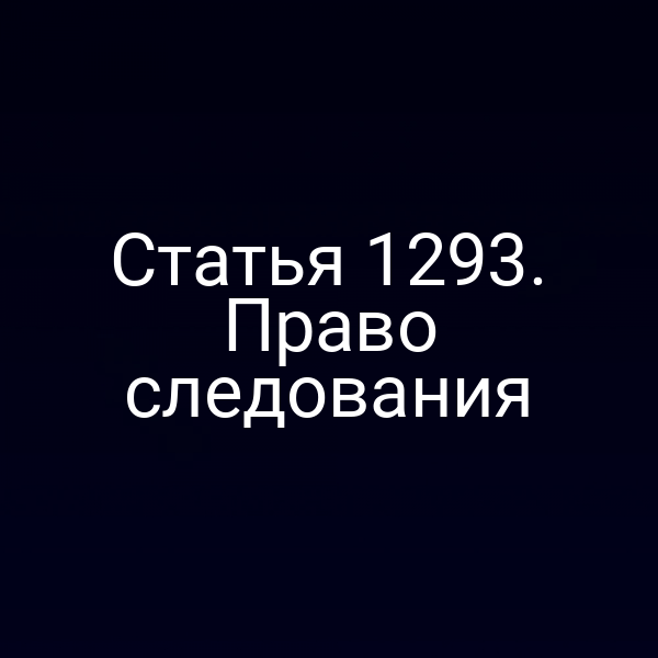 Статья 1293. Право следования