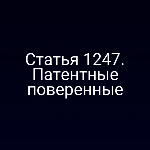 Статья 1247. Патентные поверенные