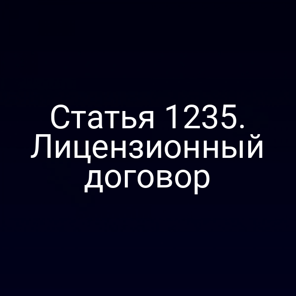 Статья 1235. Лицензионный договор
