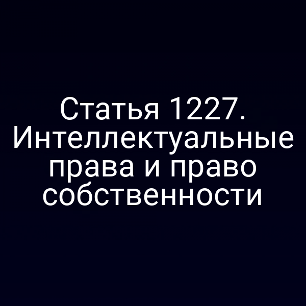 Статья 1227. Интеллектуальные права и право собственности