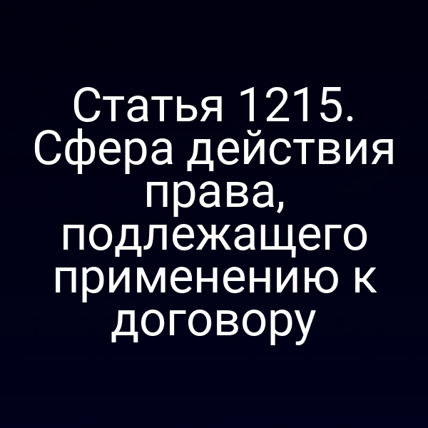 Статья 1215. Сфера действия права, подлежащего применению к договору