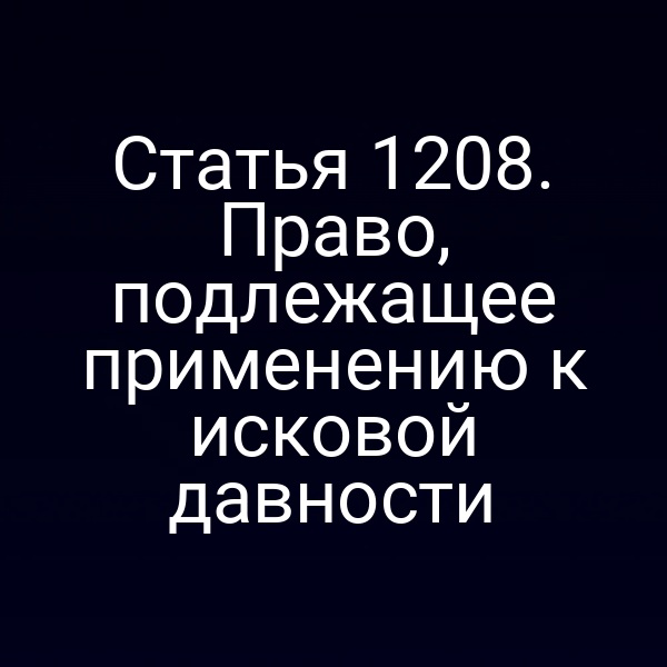 Статья 1208. Право, подлежащее применению к исковой давности
