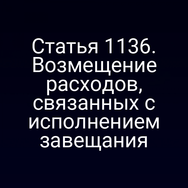 Статья 1136. Возмещение расходов, связанных с исполнением завещания