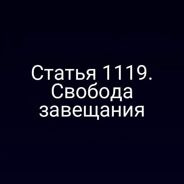 Статья 1119. Свобода завещания