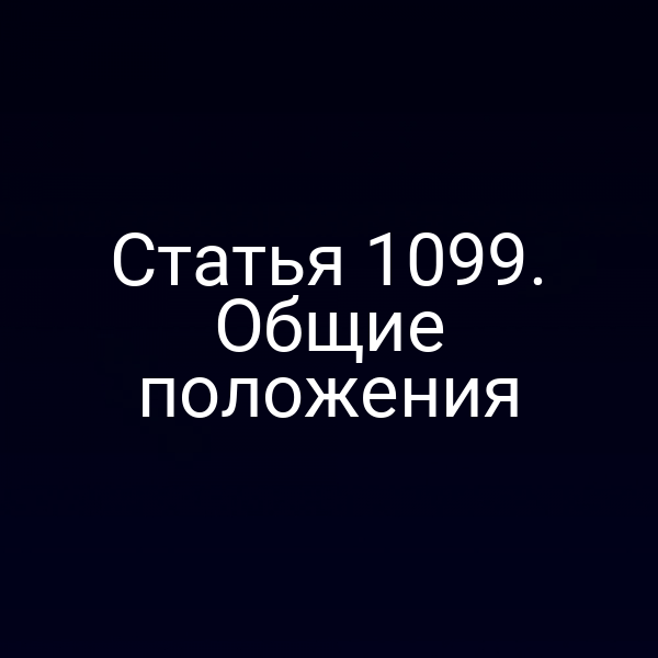 Статья 1099. Общие положения