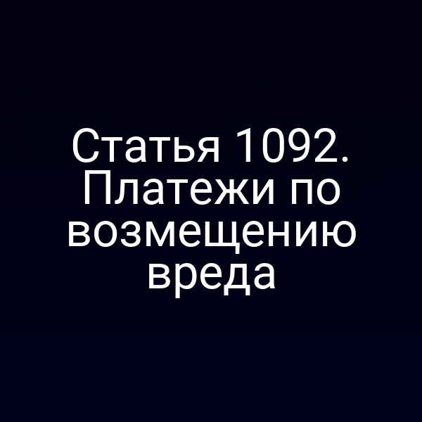 Статья 1092. Платежи по возмещению вреда