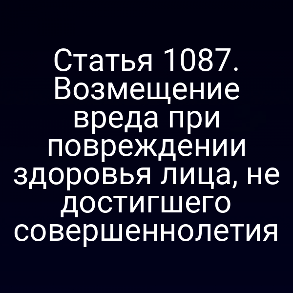 Статья 1087. Возмещение вреда при повреждении здоровья лица, не достигшего совершеннолетия