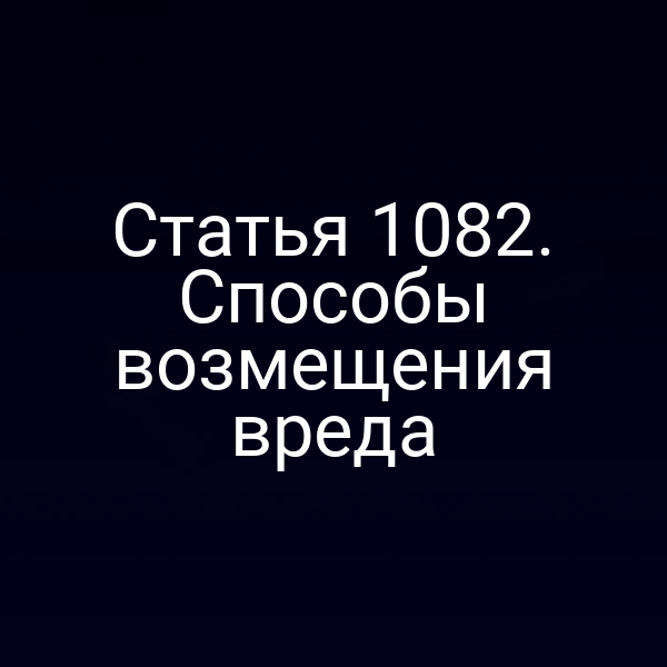 Статья 1082. Способы возмещения вреда