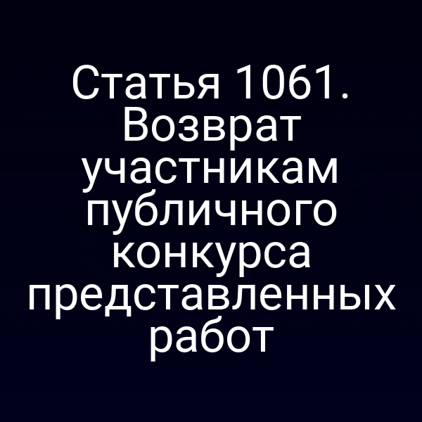 Статья 1061. Возврат участникам публичного конкурса представленных работ