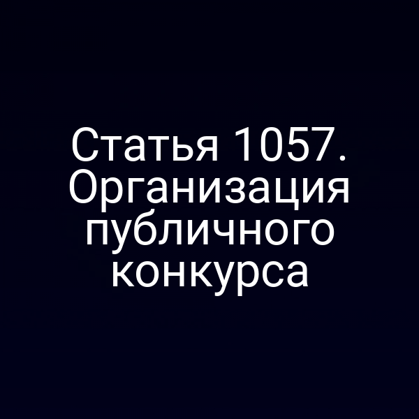 Статья 1057. Организация публичного конкурса