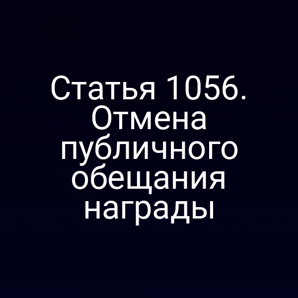 Статья 1056. Отмена публичного обещания награды