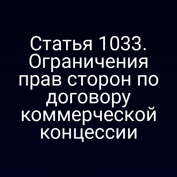Статья 1033. Ограничения прав сторон по договору коммерческой концессии