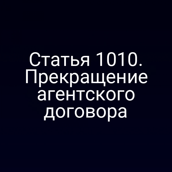 Статья 1010. Прекращение агентского договора