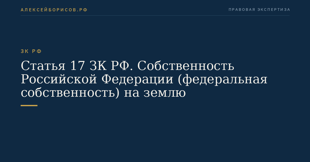 Статья 17 ЗК РФ. Собственность Российской Федерации (федеральная собственность) на землю