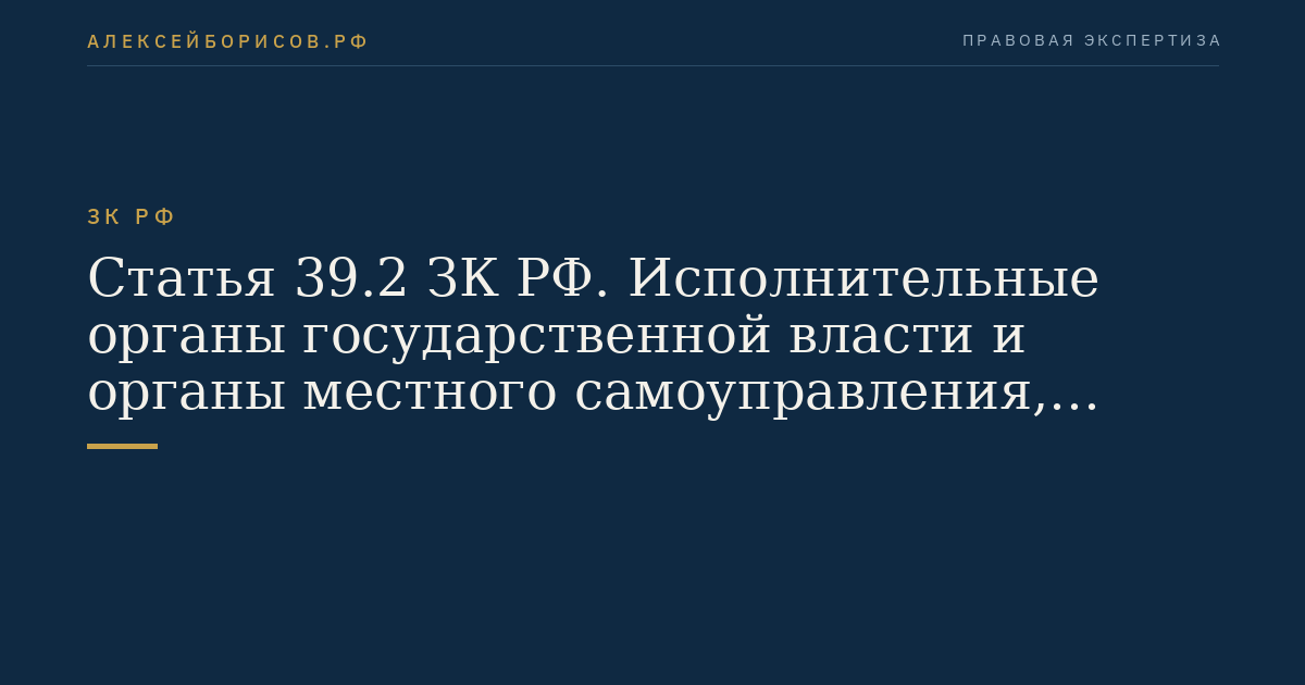 Статья 39.2 ЗК РФ. Исполнительные органы государственной власти и органы местного самоуправления, уполномоченные на предоставление земельных участков