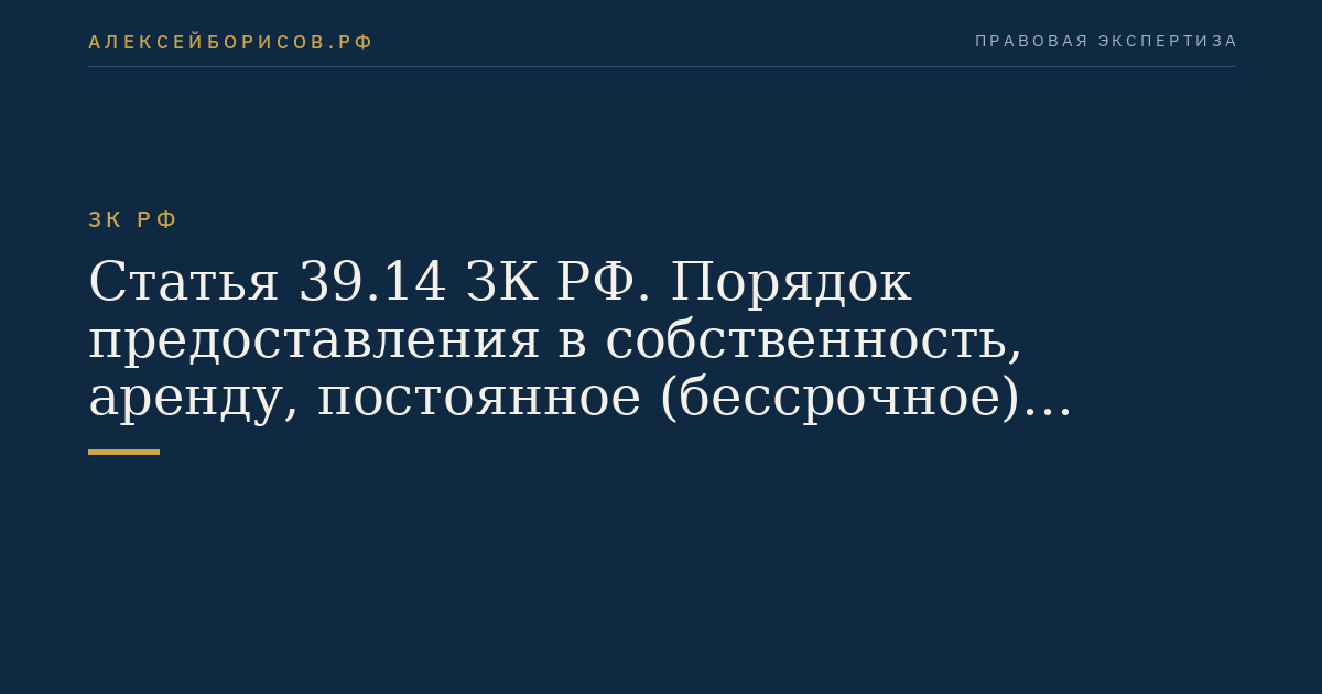 Статья 39.14 ЗК РФ. Порядок предоставления в собственность, аренду, постоянное (бессрочное) пользование, безвозмездное пользование земельного участка, находящегося в государственной или муниципальной собственности, без проведения торгов