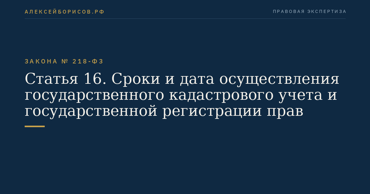 Статья 16. Сроки и дата осуществления государственного кадастрового учета и государственной регистрации прав