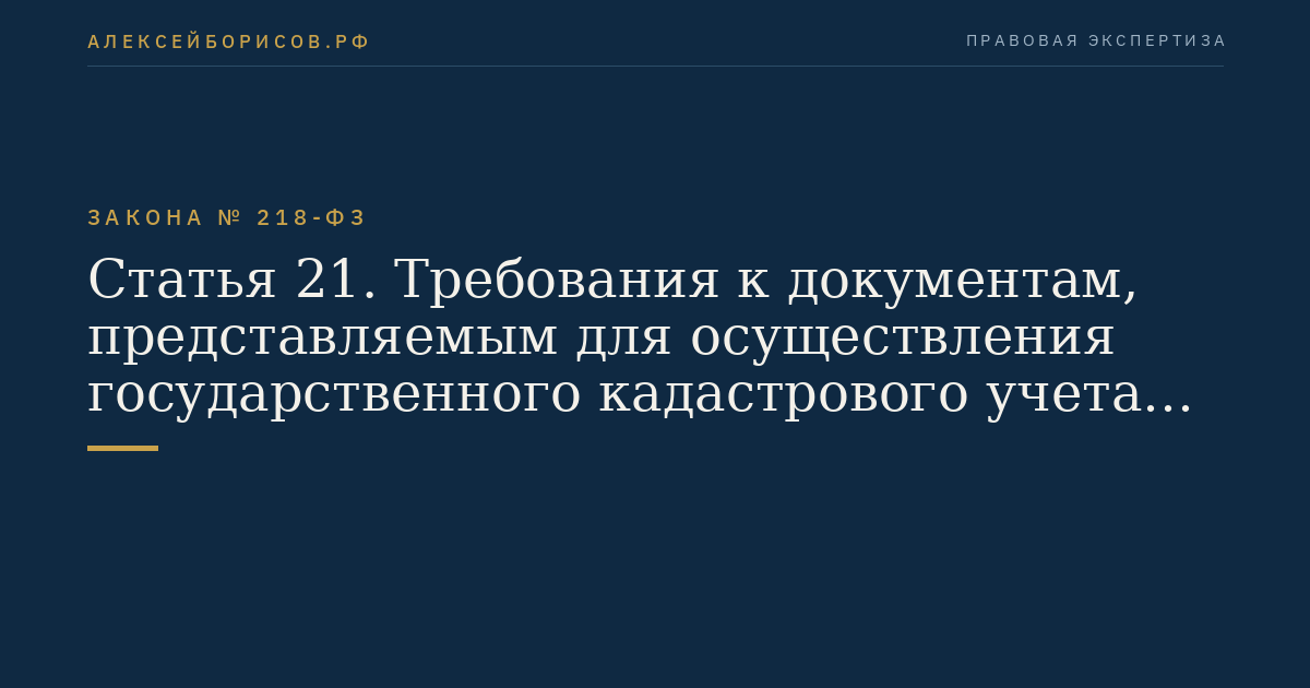 Статья 21. Требования к документам, представляемым для осуществления государственного кадастрового учета и (или) государственной регистрации прав
