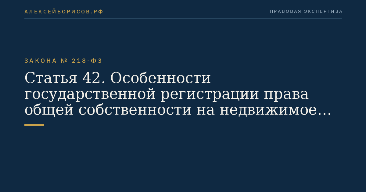 Статья 42. Особенности государственной регистрации права общей собственности на недвижимое имущество