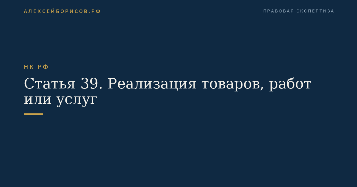 Статья 39. Реализация товаров, работ или услуг