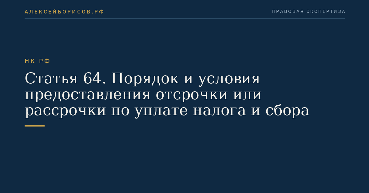Статья 64. Порядок и условия предоставления отсрочки или рассрочки по уплате налога и сбора