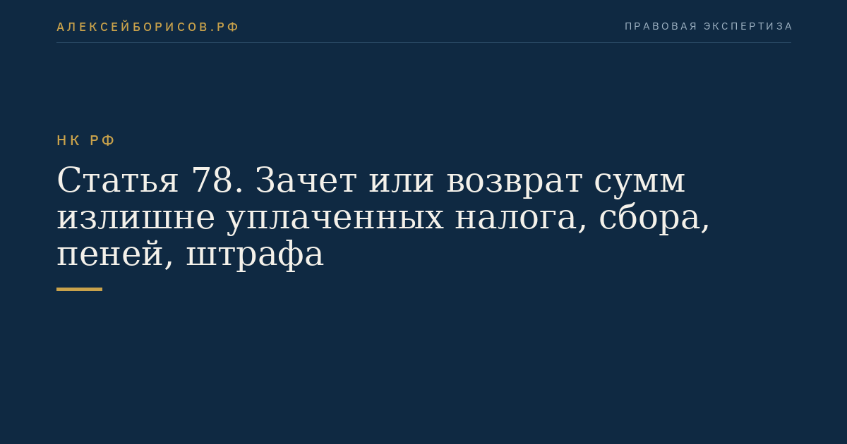 Статья 78. Зачет или возврат сумм излишне уплаченных налога, сбора, пеней, штрафа