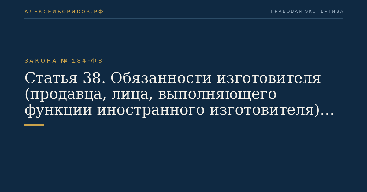 Статья 38. Обязанности изготовителя (продавца, лица, выполняющего функции иностранного изготовителя) в случае получения информации о несоответствии продукции требованиям технических регламентов