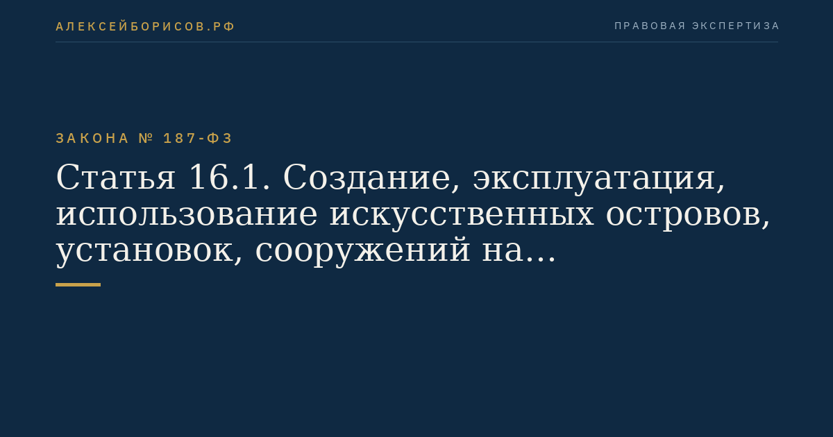 Статья 16.1. Создание, эксплуатация, использование искусственных островов, установок, сооружений на континентальном шельфе при региональном геологическом изучении, геологическом изучении, разведке и добыче его минеральных ресурсов
