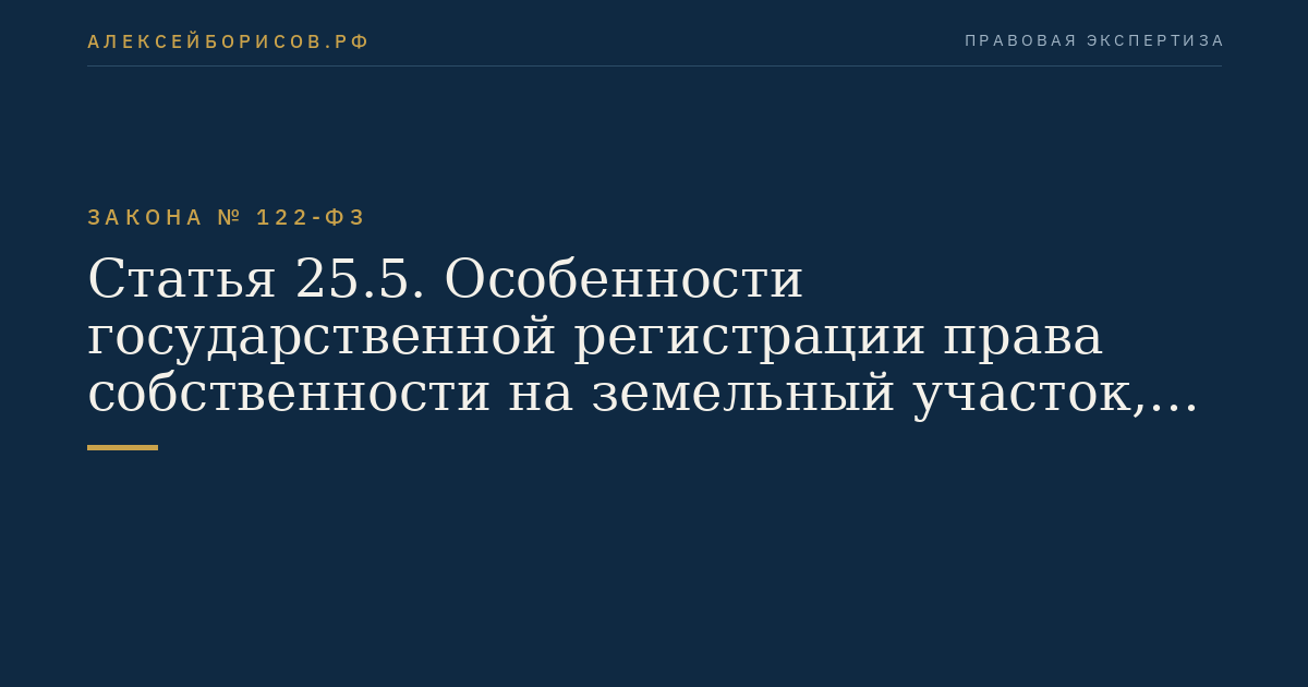 Статья 25.5. Особенности государственной регистрации права собственности на земельный участок, занятый зданием, строением или сооружением, при государственной регистрации перехода права собственности на здание, строение, сооружение или другое недвижимое имущество