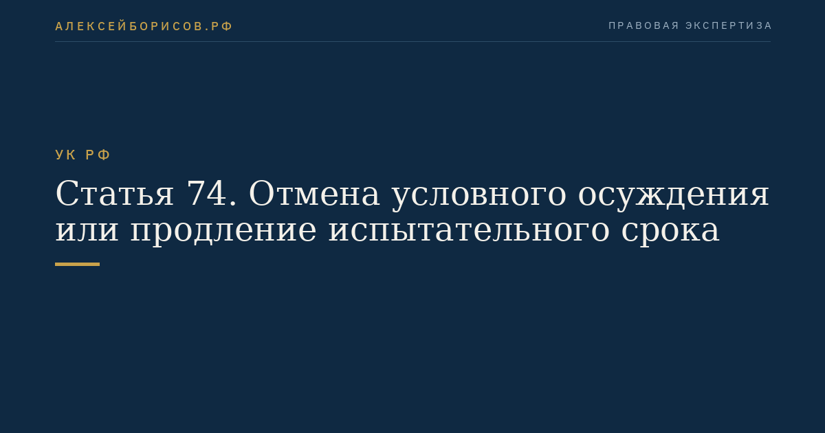 Статья 74. Отмена условного осуждения или продление испытательного срока