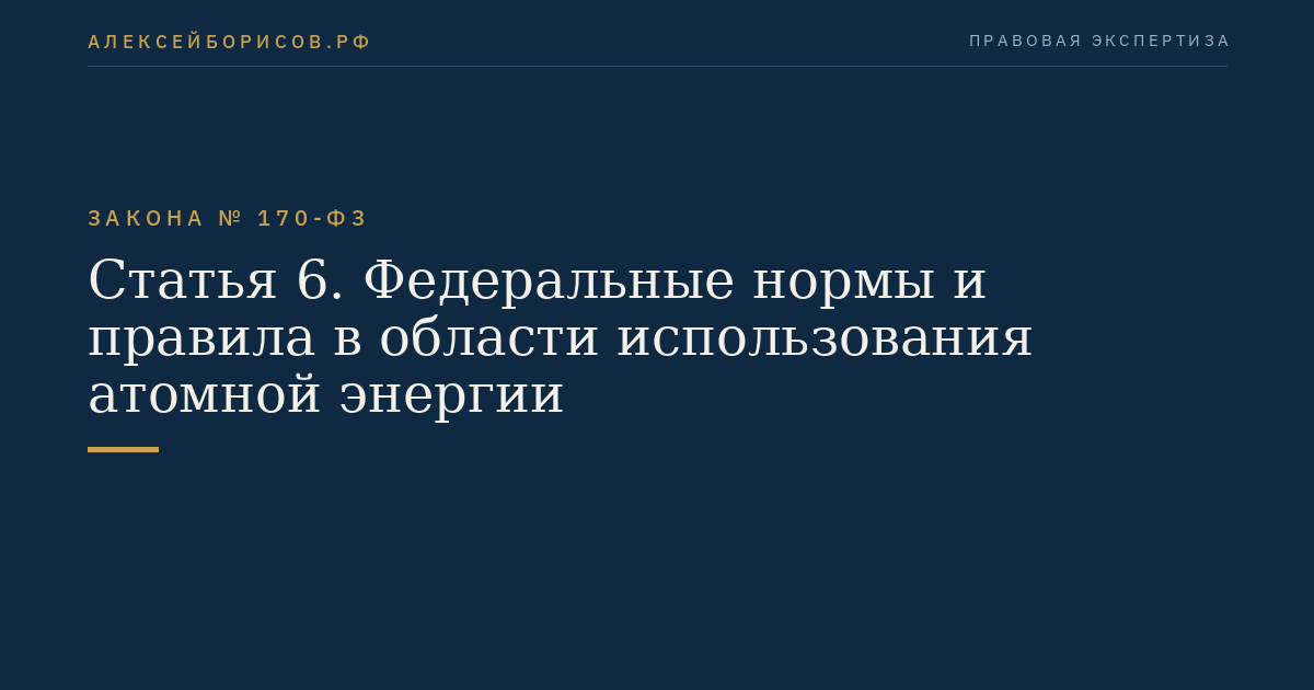 Статья 6. Федеральные нормы и правила в области использования атомной энергии