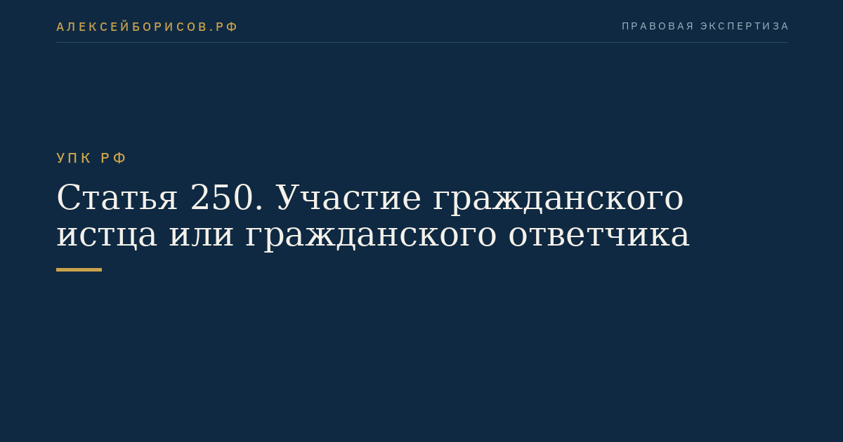 Статья 250. Участие гражданского истца или гражданского ответчика