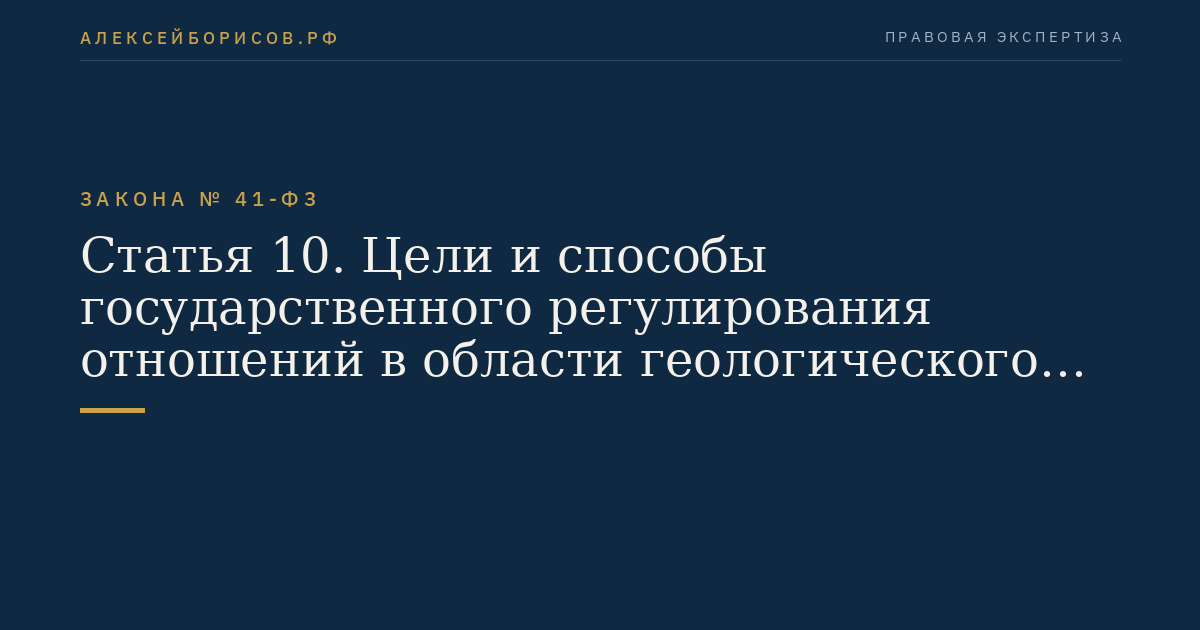 Статья 10. Цели и способы государственного регулирования отношений в области геологического изучения и разведки месторождений драгоценных металлов и драгоценных камней, их добычи, производства, использования и обращения