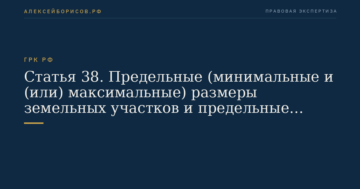 Статья 38. Предельные (минимальные и (или) максимальные) размеры земельных участков и предельные параметры разрешенного строительства, реконструкции объектов капитального строительства