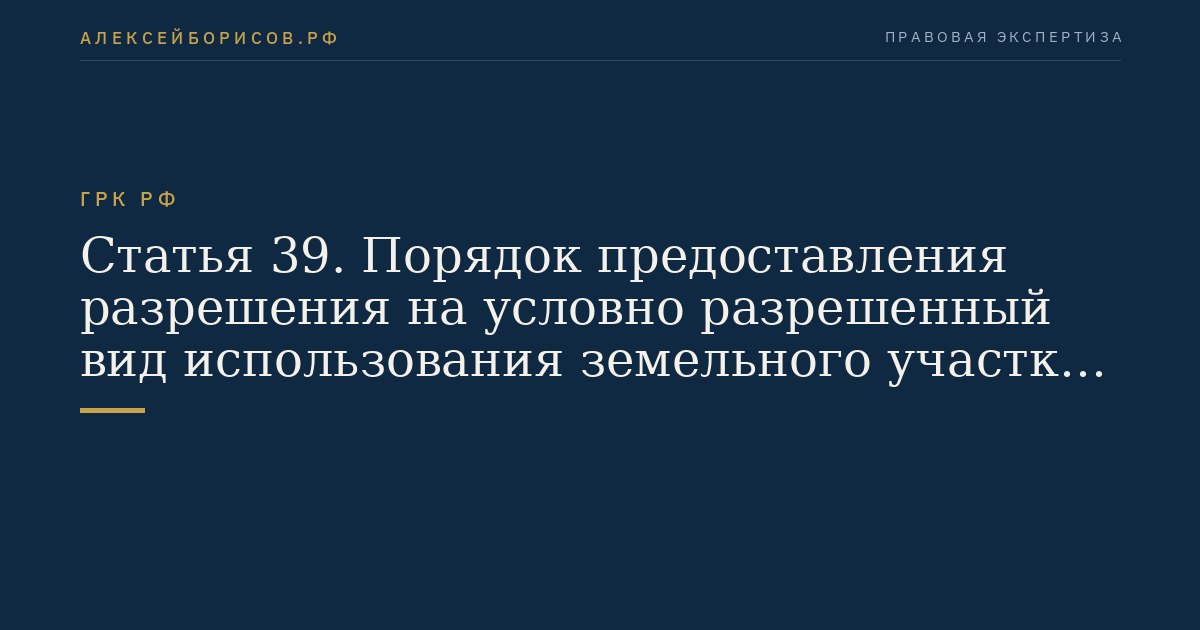 Статья 39. Порядок предоставления разрешения на условно разрешенный вид использования земельного участка или объекта капитального строительства