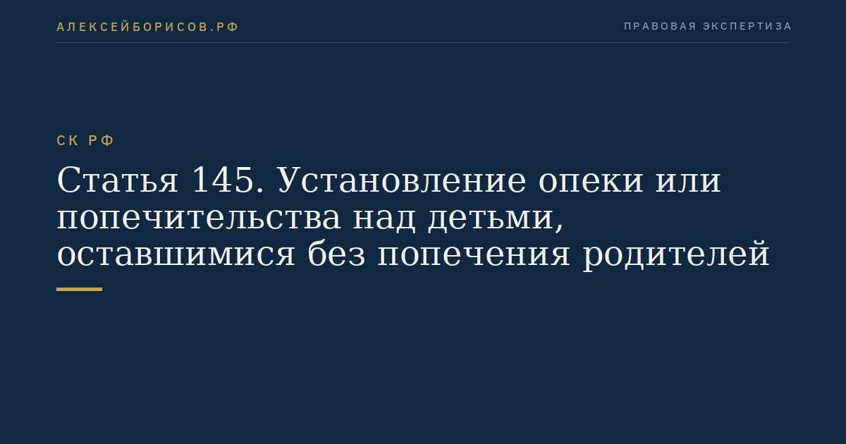 Статья 145. Установление опеки или попечительства над детьми, оставшимися без попечения родителей
