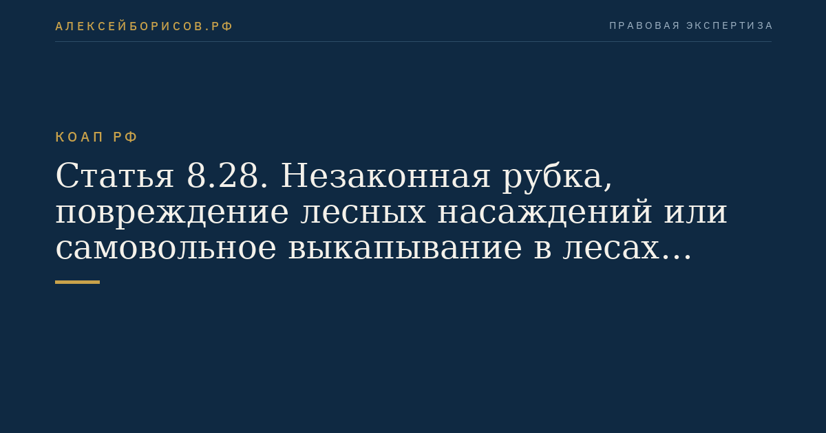 Статья 8.28. Незаконная рубка, повреждение лесных насаждений или самовольное выкапывание в лесах деревьев, кустарников, лиан