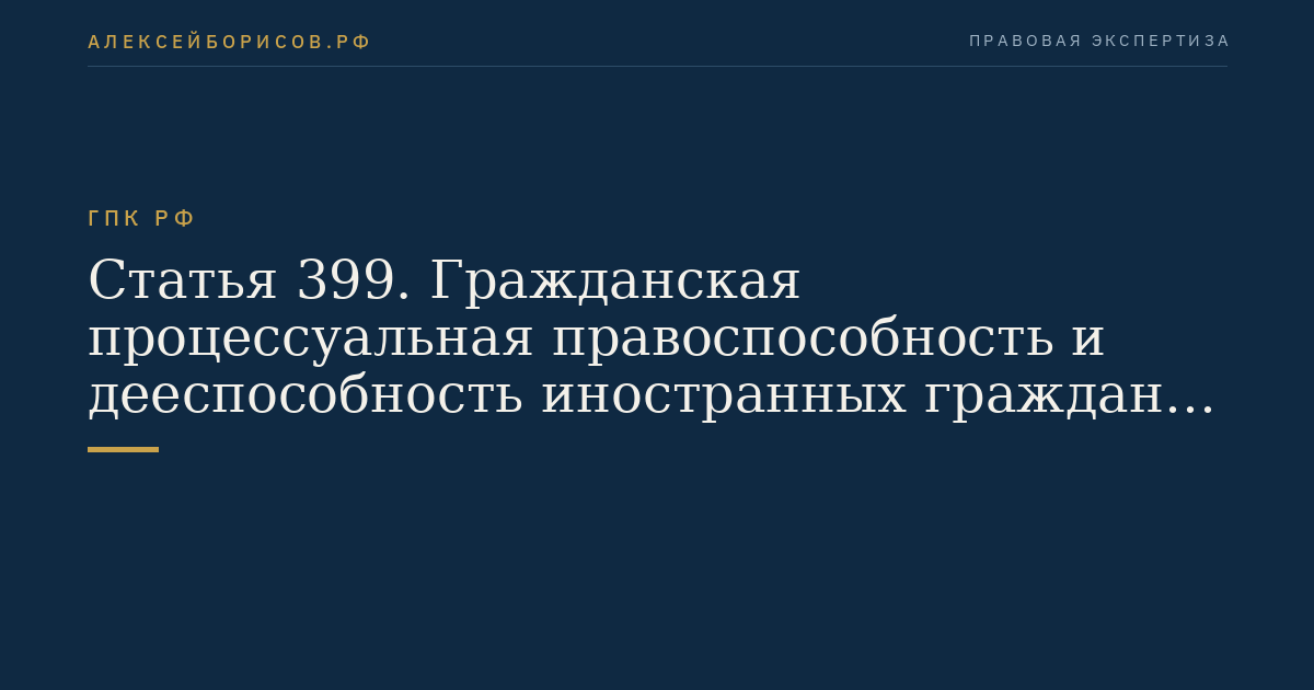 Статья 399. Гражданская процессуальная правоспособность и дееспособность иностранных граждан, лиц без гражданства