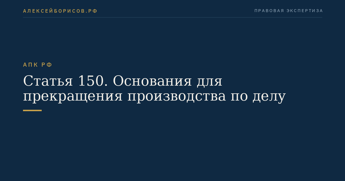 Статья 150. Основания для прекращения производства по делу