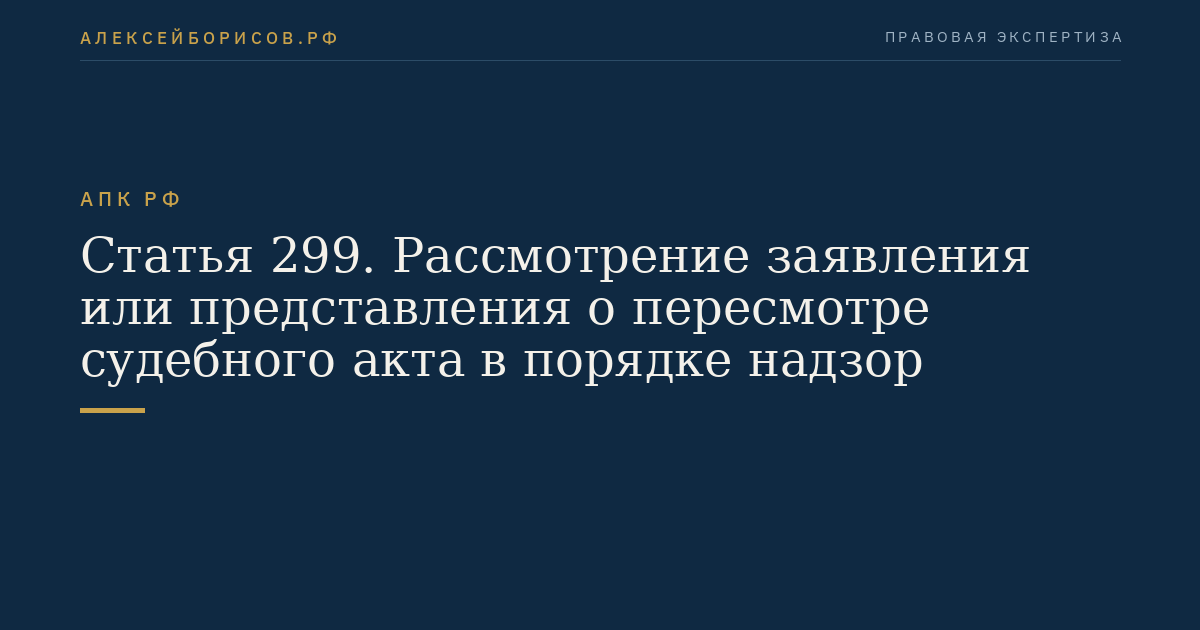 Статья 299. Рассмотрение заявления или представления о пересмотре судебного акта в порядке надзор