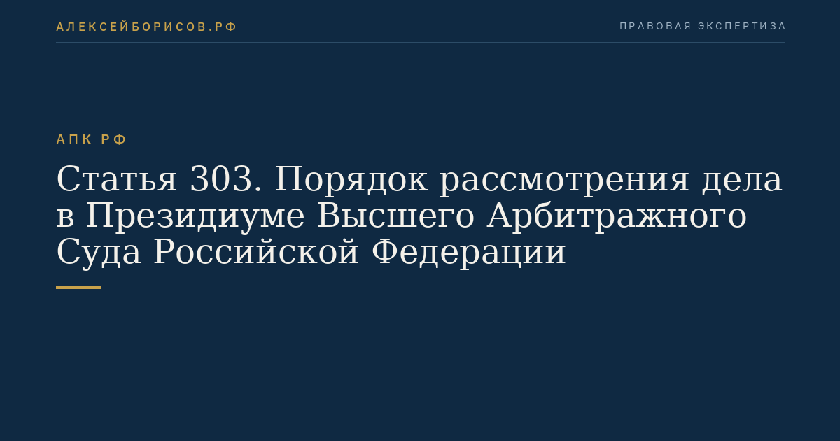 Статья 303. Порядок рассмотрения дела в Президиуме Высшего Арбитражного Суда Российской Федерации