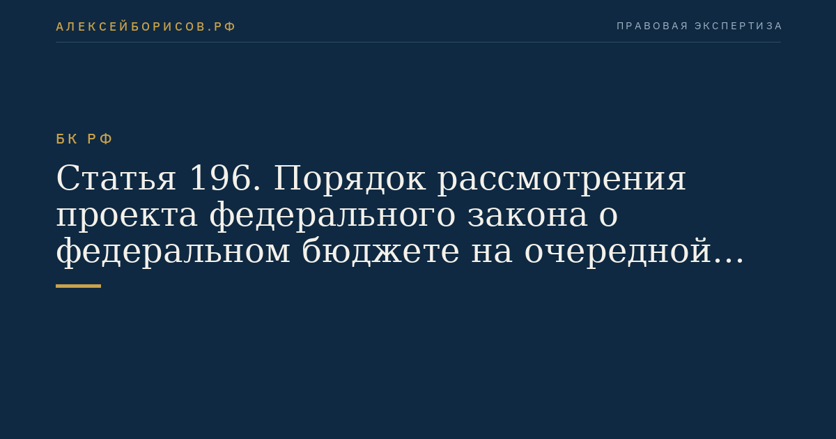 Статья 196. Порядок рассмотрения проекта федерального закона о федеральном бюджете на очередной финансовый год и плановый период