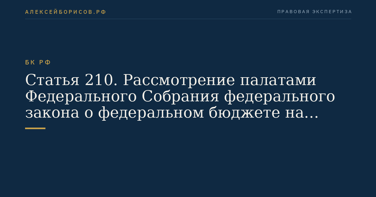 Статья 210. Рассмотрение палатами Федерального Собрания федерального закона о федеральном бюджете на очередной финансовый год и плановый период в случае отклонения его Президентом Российской Федерации