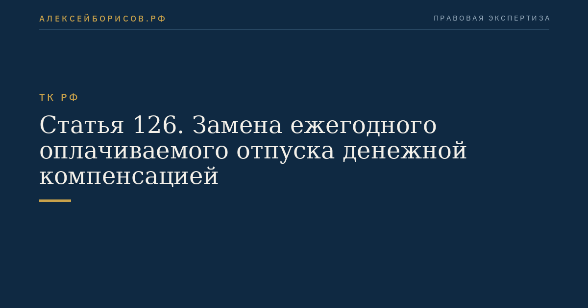 Статья 126. Замена ежегодного оплачиваемого отпуска денежной компенсацией
