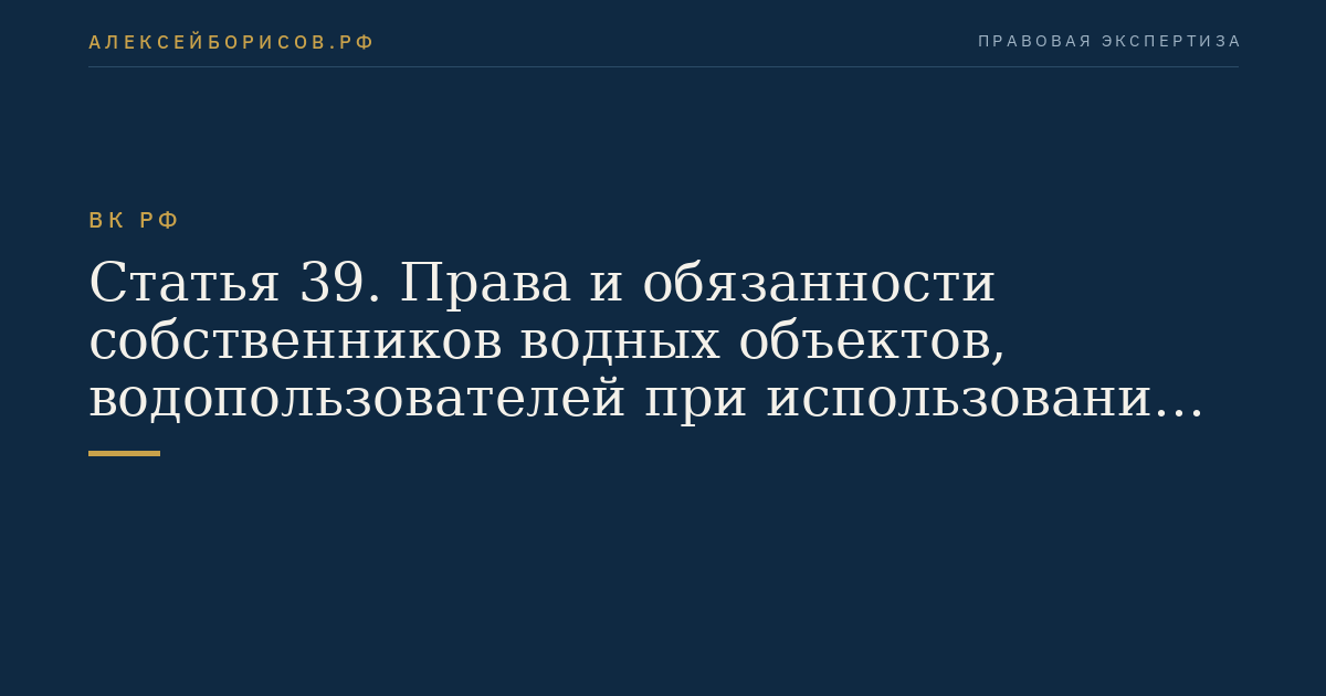 Статья 39. Права и обязанности собственников водных объектов, водопользователей при использовании водных объектов