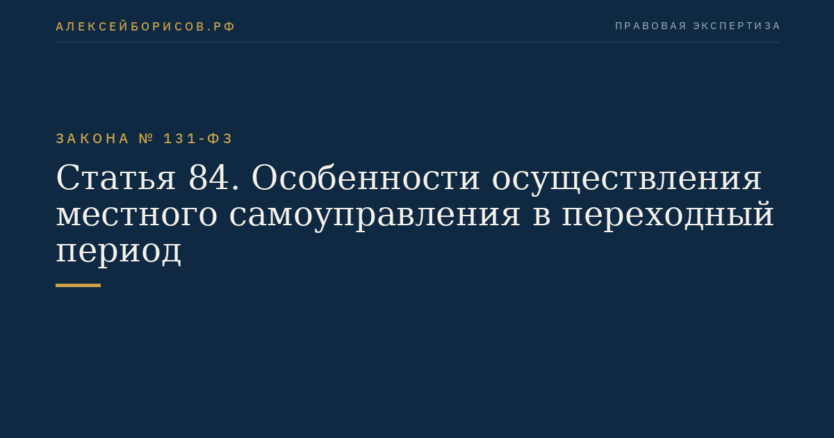 Статья 84. Особенности осуществления местного самоуправления в переходный период