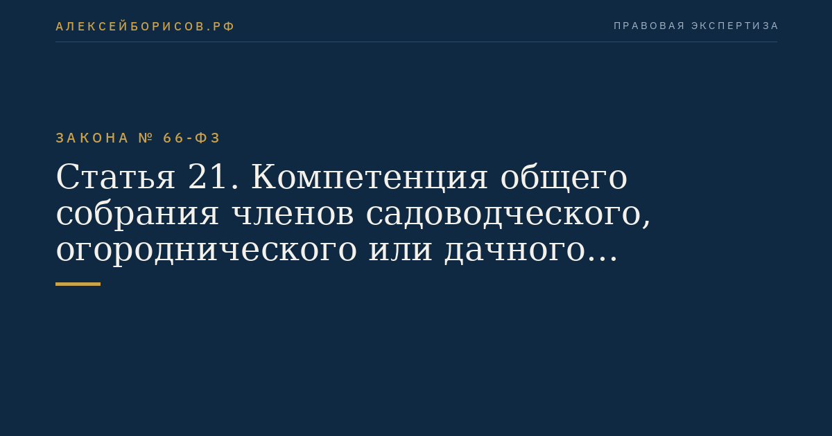 Статья 21. Компетенция общего собрания членов садоводческого, огороднического или дачного некоммерческого объединения (собрания уполномоченных)